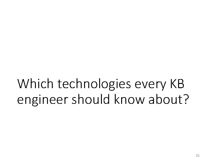 Which technologies every KB engineer should know about? 61 