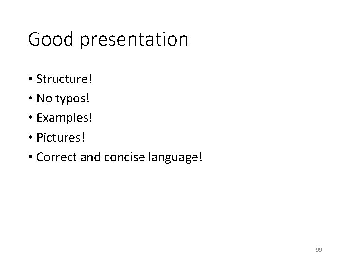 Good presentation • Structure! • No typos! • Examples! • Pictures! • Correct and