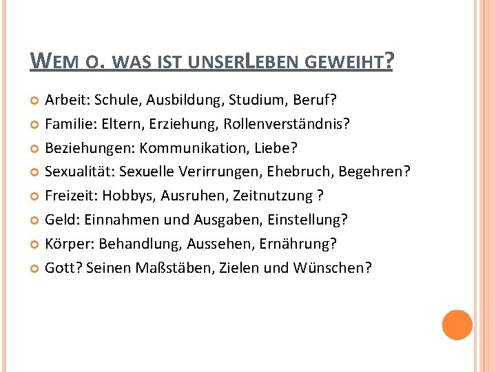 WEM O. WAS IST UNSERLEBEN GEWEIHT? Arbeit: Schule, Ausbildung, Studium, Beruf? Familie: Eltern, Erziehung,