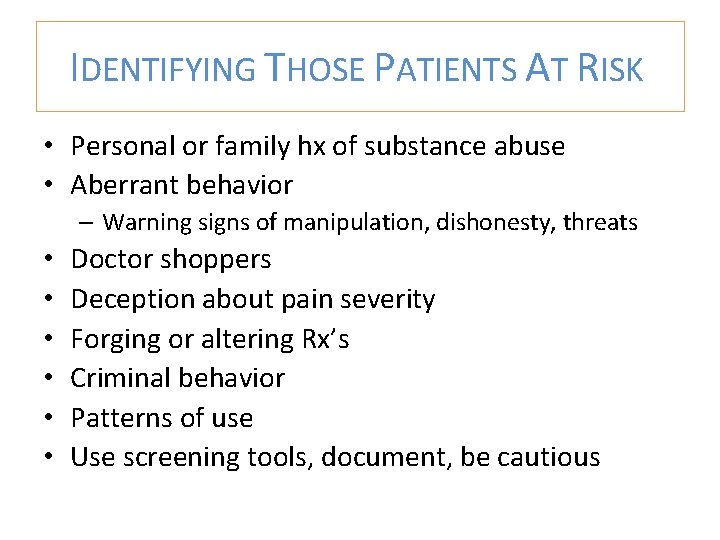 IDENTIFYING THOSE PATIENTS AT RISK • Personal or family hx of substance abuse •
