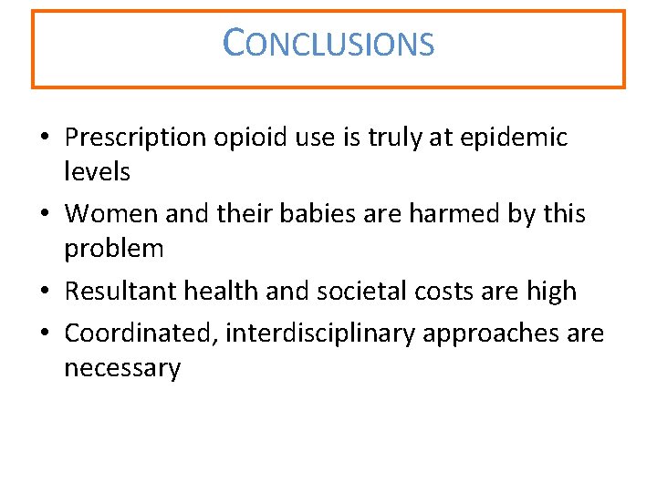 CONCLUSIONS • Prescription opioid use is truly at epidemic levels • Women and their