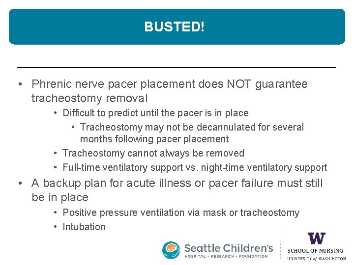 BUSTED! • Phrenic nerve pacer placement does NOT guarantee tracheostomy removal • Difficult to