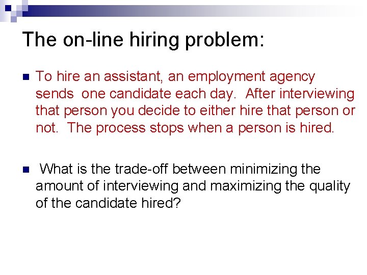 The on-line hiring problem: n To hire an assistant, an employment agency sends one