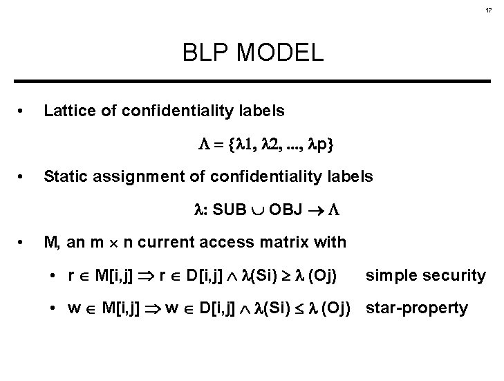 17 BLP MODEL • Lattice of confidentiality labels p • Static assignment of confidentiality