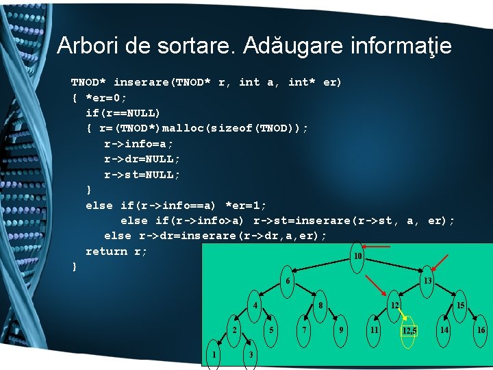 Arbori de sortare. Adăugare informaţie TNOD* inserare(TNOD* r, int a, int* er) { *er=0;