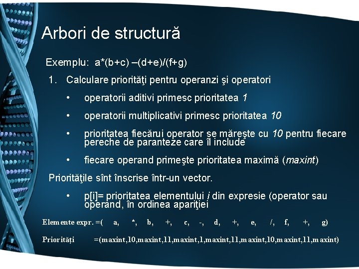 Arbori de structură Exemplu: a*(b+c) –(d+e)/(f+g) 1. Calculare priorităţi pentru operanzi şi operatori •
