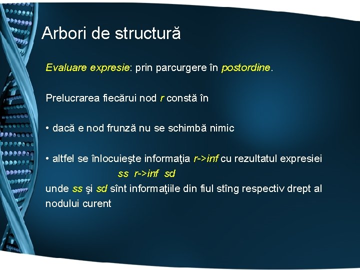 Arbori de structură Evaluare expresie: prin parcurgere în postordine. Prelucrarea fiecărui nod r constă