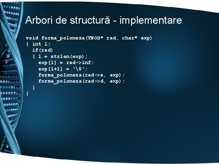 Arbori de structură - implementare void forma_poloneza(TNOD* rad, char* exp) { int l; if(rad)