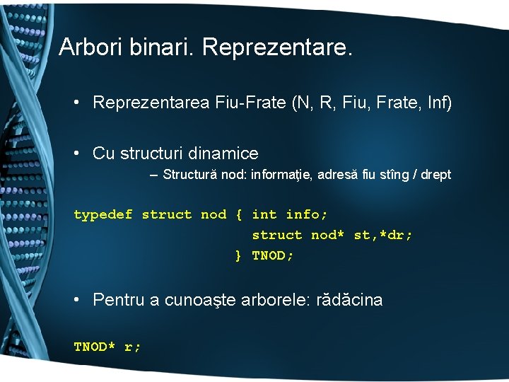 Arbori binari. Reprezentare. • Reprezentarea Fiu-Frate (N, R, Fiu, Frate, Inf) • Cu structuri