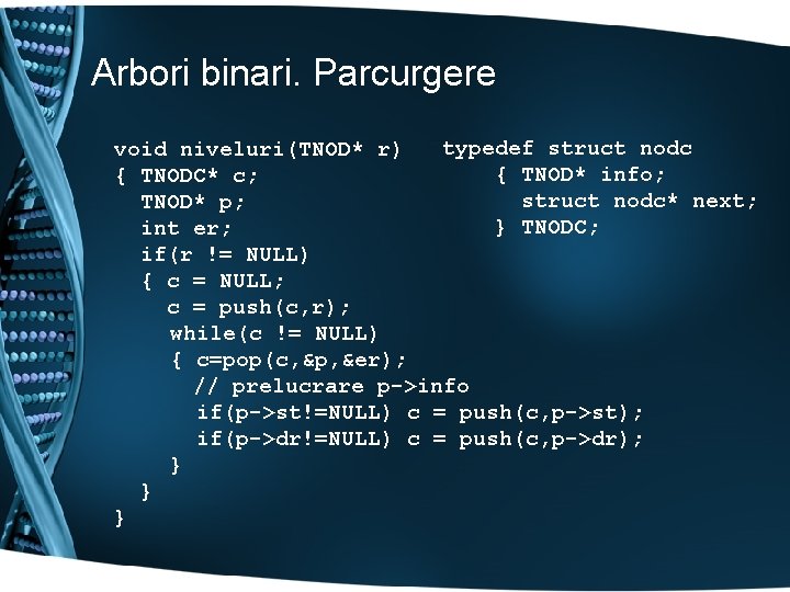 Arbori binari. Parcurgere typedef struct nodc void niveluri(TNOD* r) { TNOD* info; { TNODC*