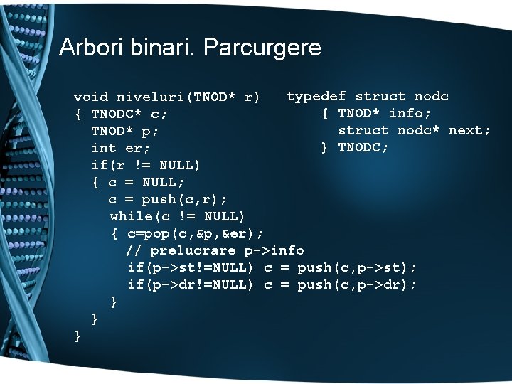 Arbori binari. Parcurgere typedef struct nodc void niveluri(TNOD* r) { TNOD* info; { TNODC*