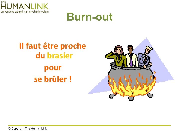 Burn-out Il faut être proche du brasier pour se brûler ! © Copyright The