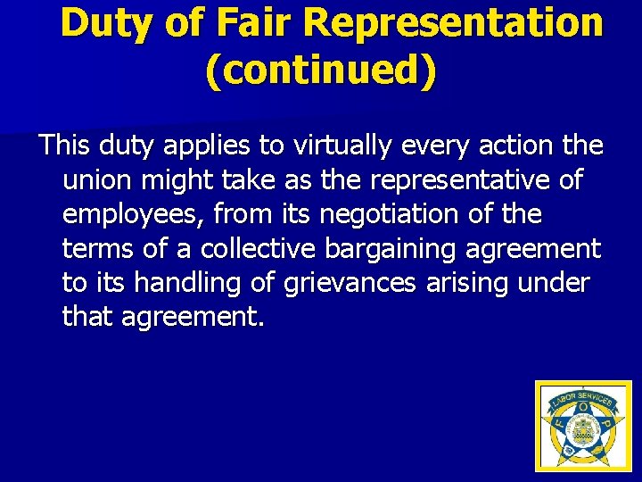 Duty of Fair Representation (continued) This duty applies to virtually every action the union