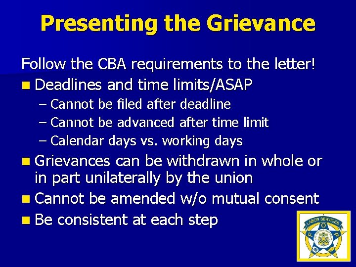 Presenting the Grievance Follow the CBA requirements to the letter! n Deadlines and time