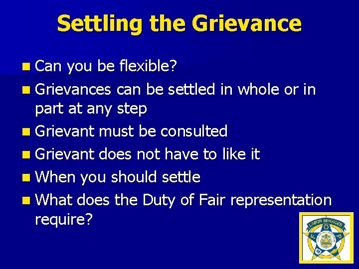 Settling the Grievance n Can you be flexible? n Grievances can be settled in