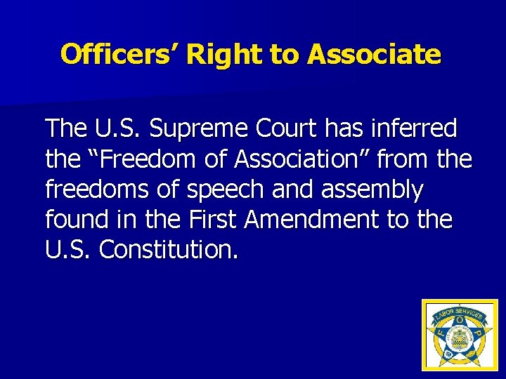 Officers’ Right to Associate The U. S. Supreme Court has inferred the “Freedom of