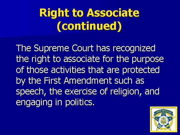 Right to Associate (continued) The Supreme Court has recognized the right to associate for