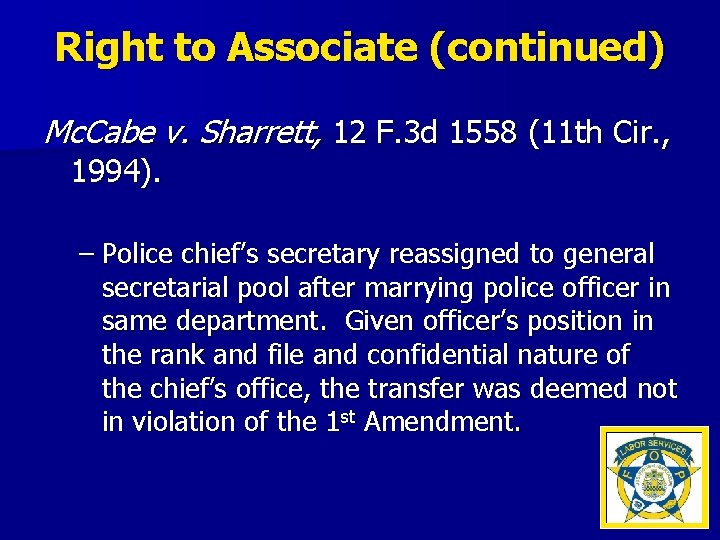 Right to Associate (continued) Mc. Cabe v. Sharrett, 12 F. 3 d 1558 (11