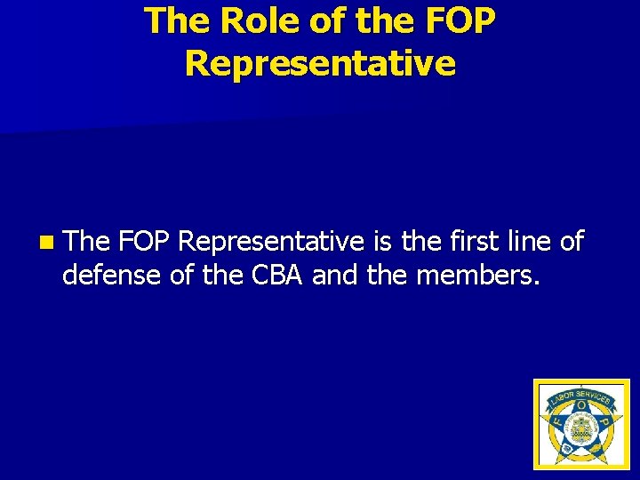 The Role of the FOP Representative n The FOP Representative is the first line