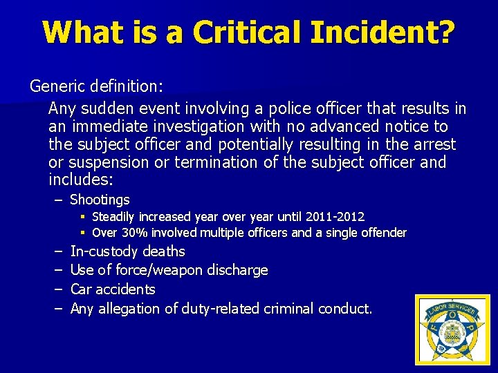 What is a Critical Incident? Generic definition: Any sudden event involving a police officer