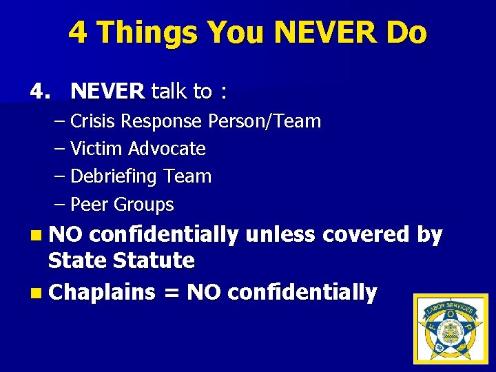 4 Things You NEVER Do 4. NEVER talk to : – Crisis Response Person/Team