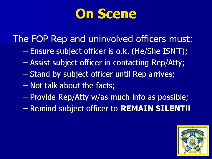 On Scene The FOP Rep and uninvolved officers must: – Ensure subject officer is