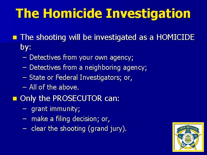 The Homicide Investigation n The shooting will be investigated as a HOMICIDE by: –