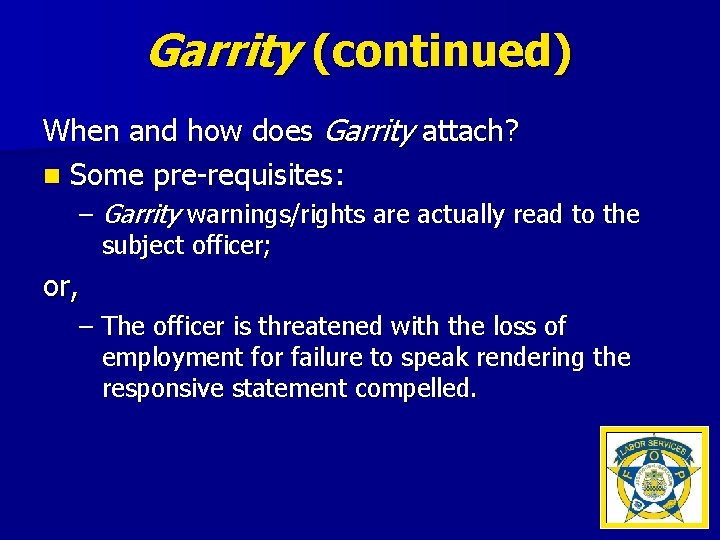 Garrity (continued) When and how does Garrity attach? n Some pre-requisites: – Garrity warnings/rights