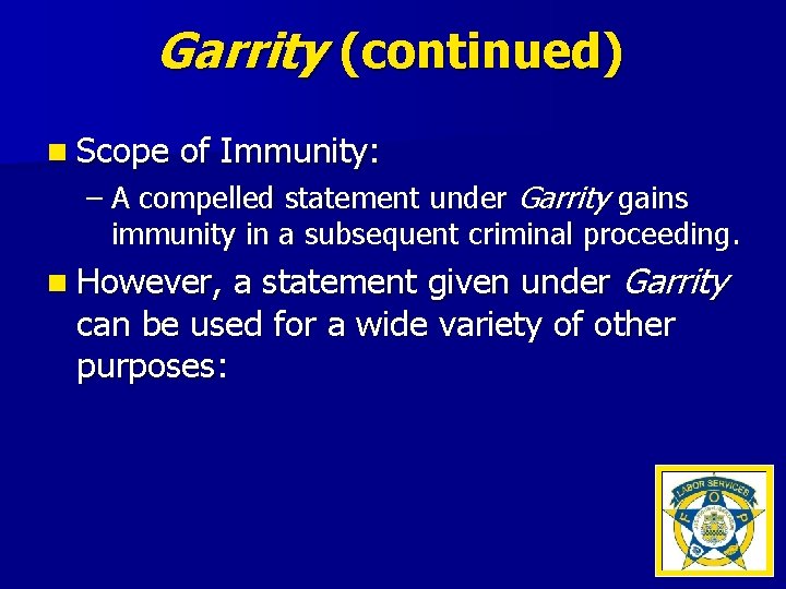 Garrity (continued) n Scope of Immunity: – A compelled statement under Garrity gains immunity
