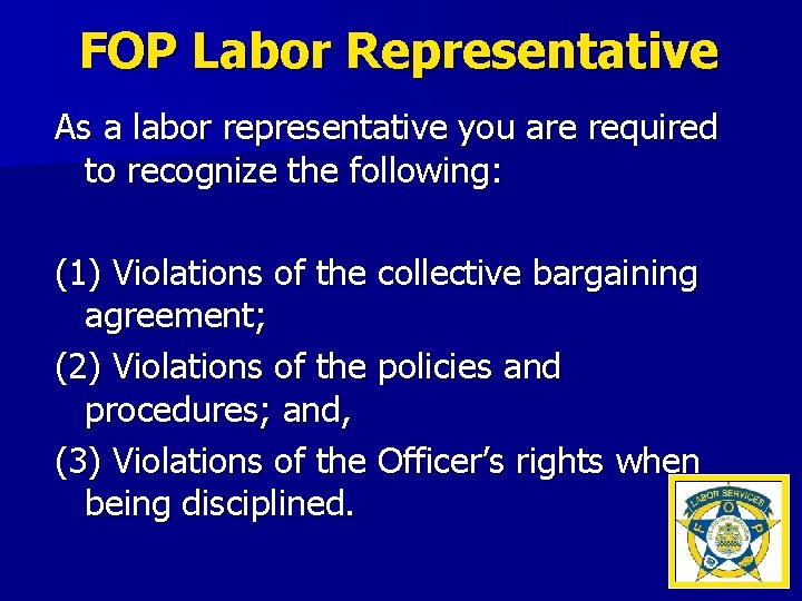 FOP Labor Representative As a labor representative you are required to recognize the following: