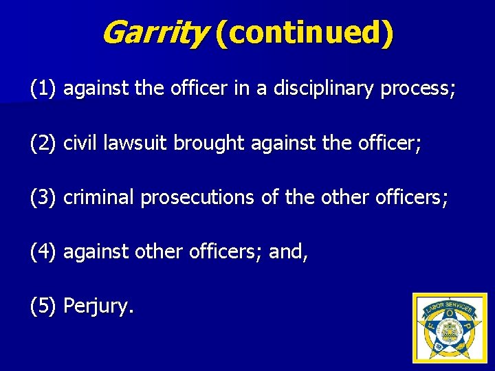 Garrity (continued) (1) against the officer in a disciplinary process; (2) civil lawsuit brought