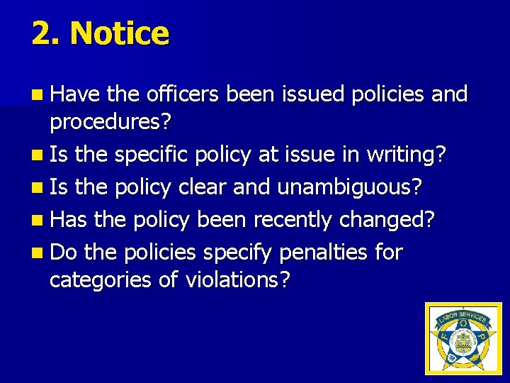 2. Notice n Have the officers been issued policies and procedures? n Is the