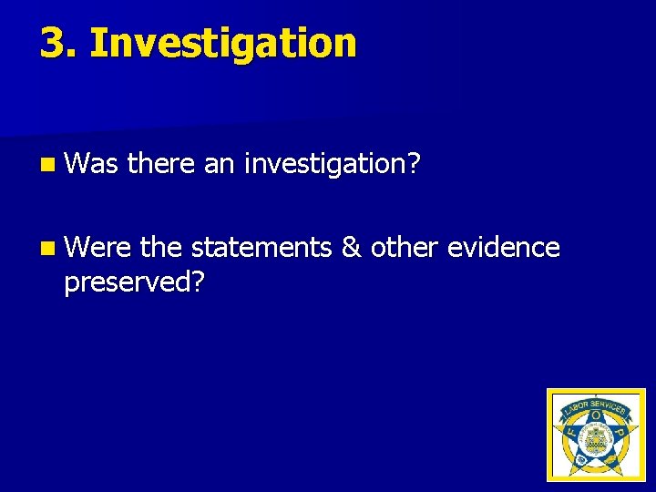 3. Investigation n Was there an investigation? n Were the statements & other evidence