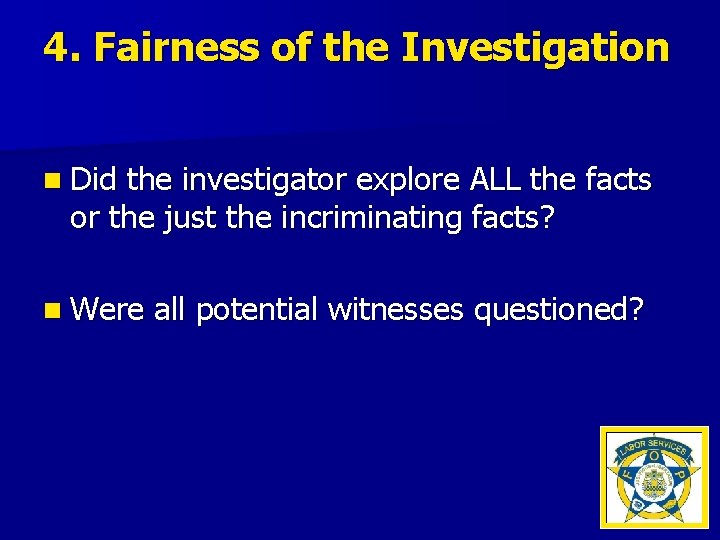 4. Fairness of the Investigation n Did the investigator explore ALL the facts or