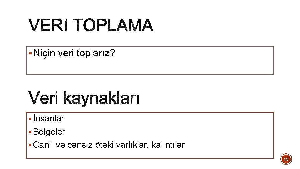 § Niçin veri toplarız? § İnsanlar § Belgeler § Canlı ve cansız öteki varlıklar,