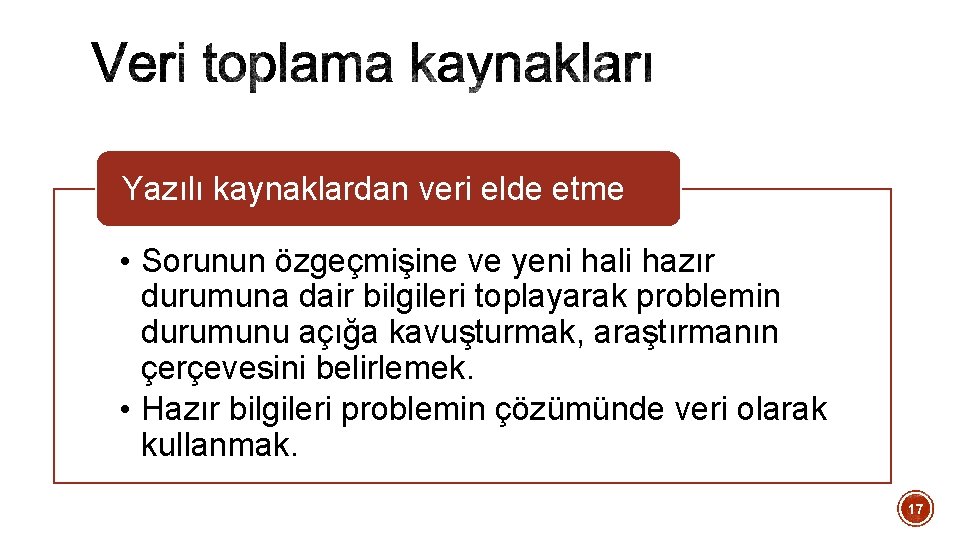 Yazılı kaynaklardan veri elde etme • Sorunun özgeçmişine ve yeni hali hazır durumuna dair