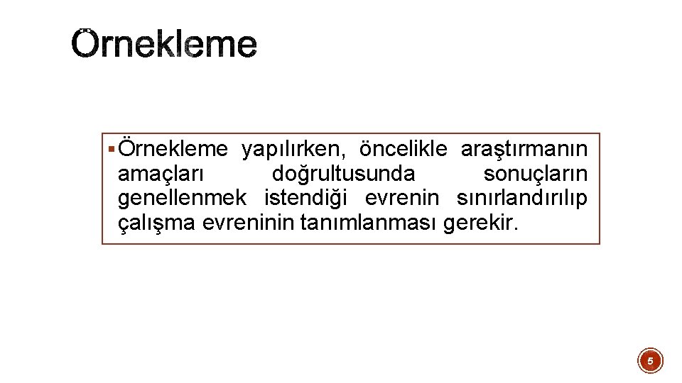 § Örnekleme yapılırken, öncelikle araştırmanın amaçları doğrultusunda sonuçların genellenmek istendiği evrenin sınırlandırılıp çalışma evreninin