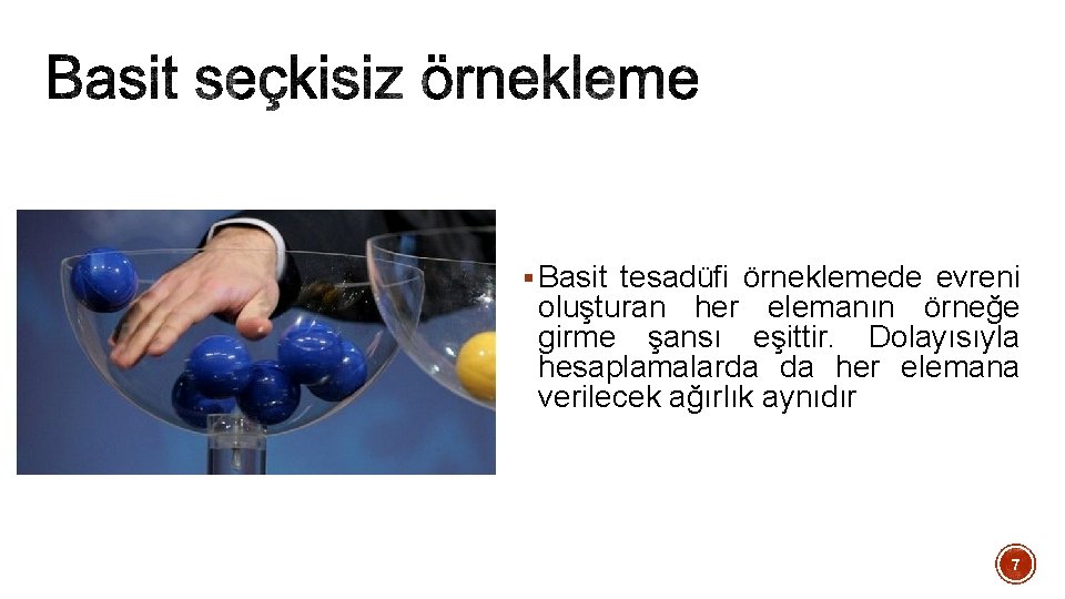 § Basit tesadüfi örneklemede evreni oluşturan her elemanın örneğe girme şansı eşittir. Dolayısıyla hesaplamalarda