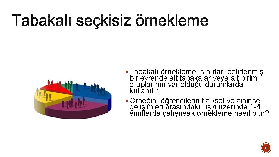 § Tabakalı örnekleme, sınırları belirlenmiş bir evrende alt tabakalar veya alt birim gruplarının var