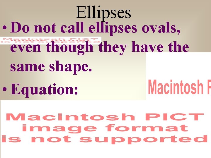 Ellipses • Do not call ellipses ovals, even though they have the same shape.