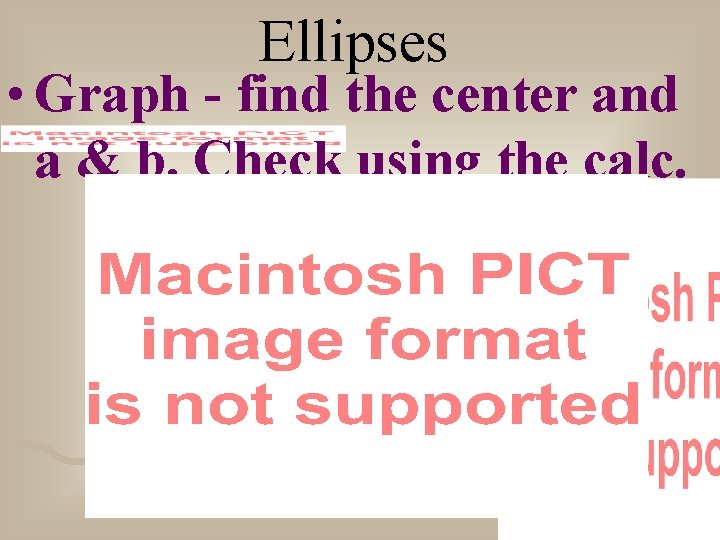 Ellipses • Graph - find the center and a & b. Check using the