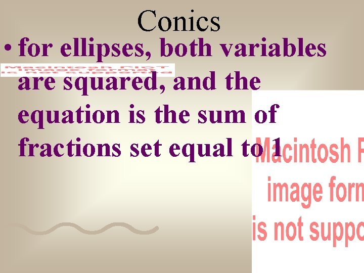Conics • for ellipses, both variables are squared, and the equation is the sum