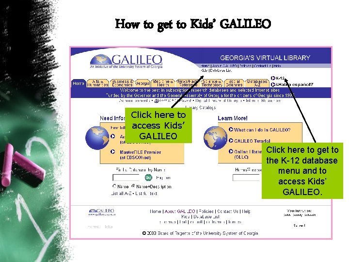 How to get to Kids’ GALILEO Click here to access Kids’ GALILEO Click here