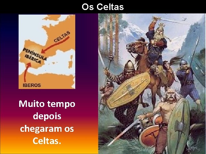 Os Celtas Muito tempo depois chegaram os Celtas. 