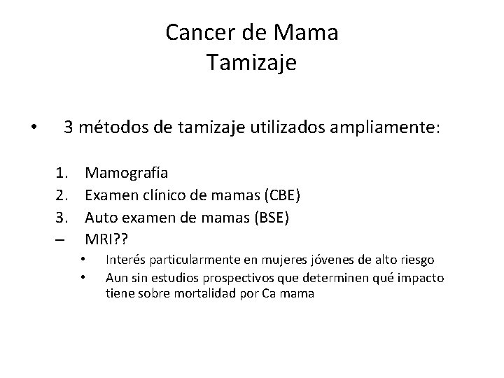 Cancer de Mama Tamizaje • 3 métodos de tamizaje utilizados ampliamente: 1. 2. 3.