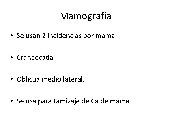 Mamografía • Se usan 2 incidencias por mama • Craneocadal • Oblicua medio lateral.