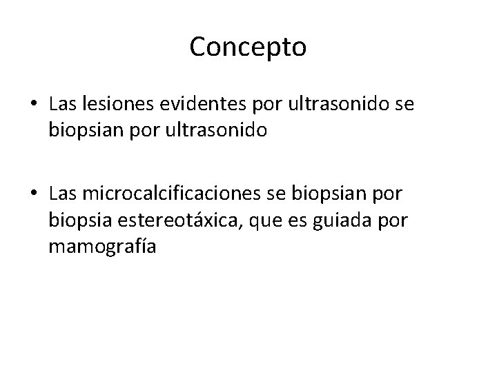 Concepto • Las lesiones evidentes por ultrasonido se biopsian por ultrasonido • Las microcalcificaciones