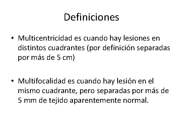 Definiciones • Multicentricidad es cuando hay lesiones en distintos cuadrantes (por definición separadas por