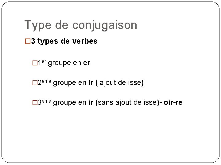 Type de conjugaison � 3 types de verbes � 1 er groupe en er