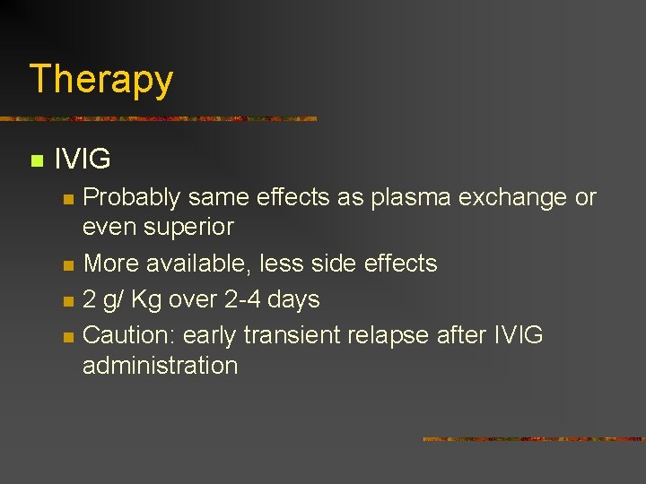 Therapy n IVIG n n Probably same effects as plasma exchange or even superior Therapy n IVIG n n Probably same effects as plasma exchange or even superior